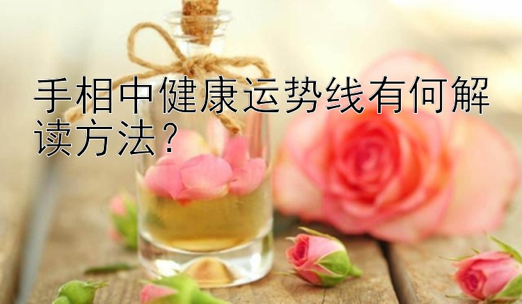 手相中健康运势线有何解读方法？