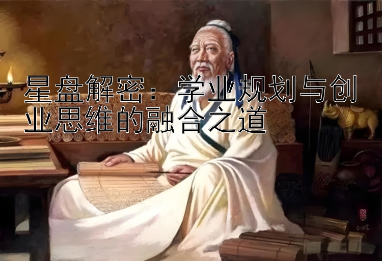 星盘解密：学业规划与创业思维的融合之道