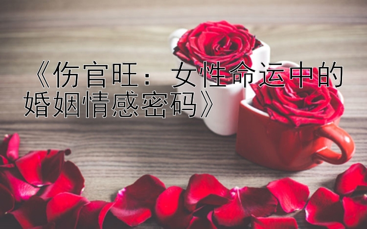 《伤官旺：女性命运中的婚姻情感密码》