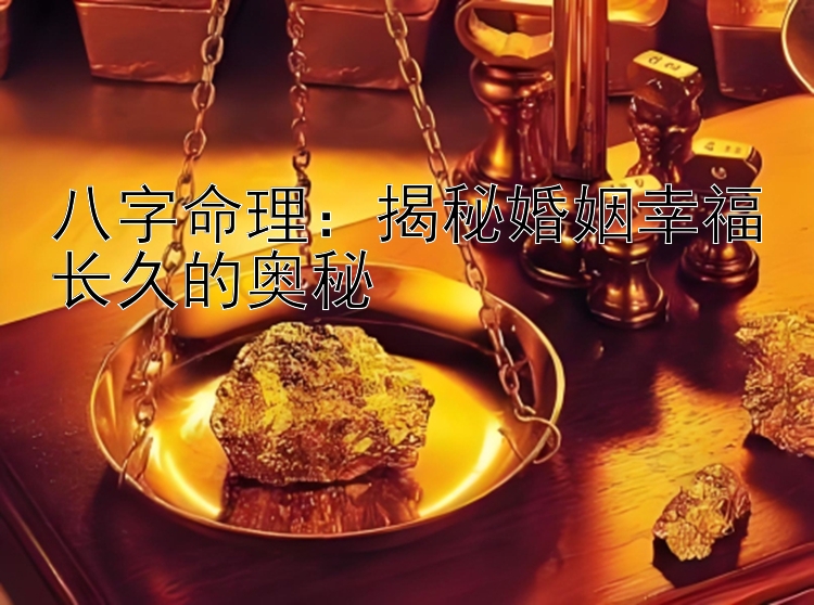 八字命理：揭秘婚姻幸福长久的奥秘