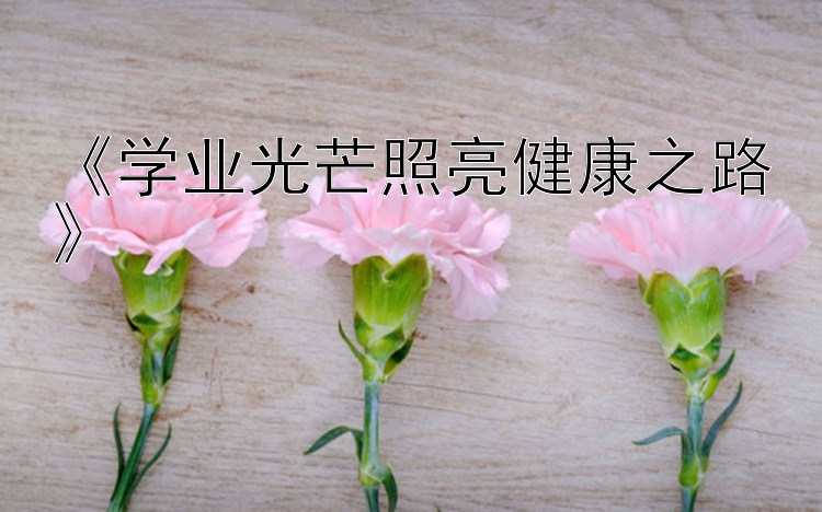 《学业光芒照亮健康之路》