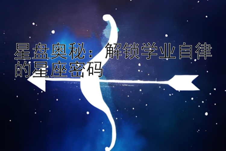 星盘奥秘：解锁学业自律的星座密码