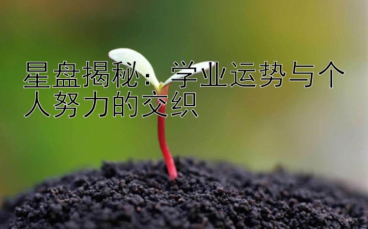 星盘揭秘：学业运势与个人努力的交织