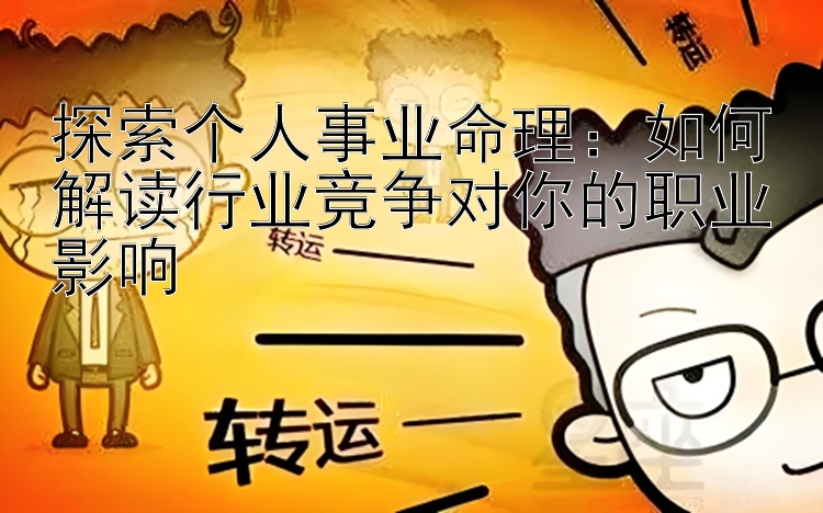 探索个人事业命理：如何解读行业竞争对你的职业影响