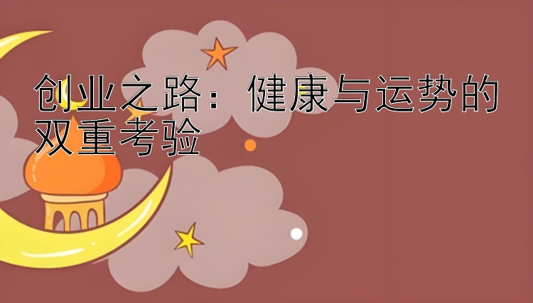 创业之路：健康与运势的双重考验