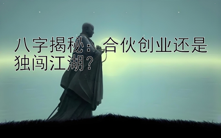 八字揭秘：合伙创业还是独闯江湖？