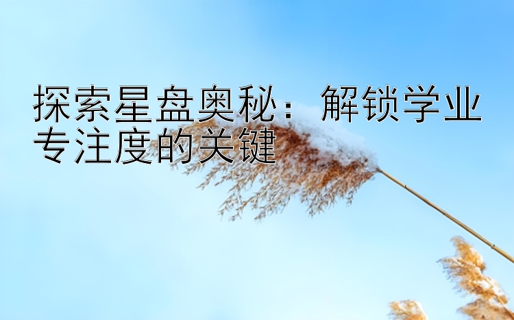 探索星盘奥秘：解锁学业专注度的关键