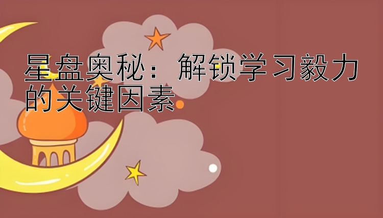 星盘奥秘：解锁学习毅力的关键因素