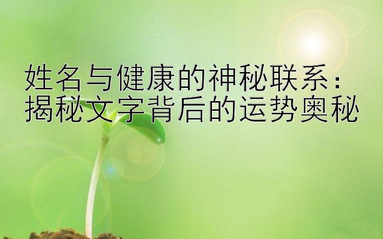 姓名与健康的神秘联系：揭秘文字背后的运势奥秘