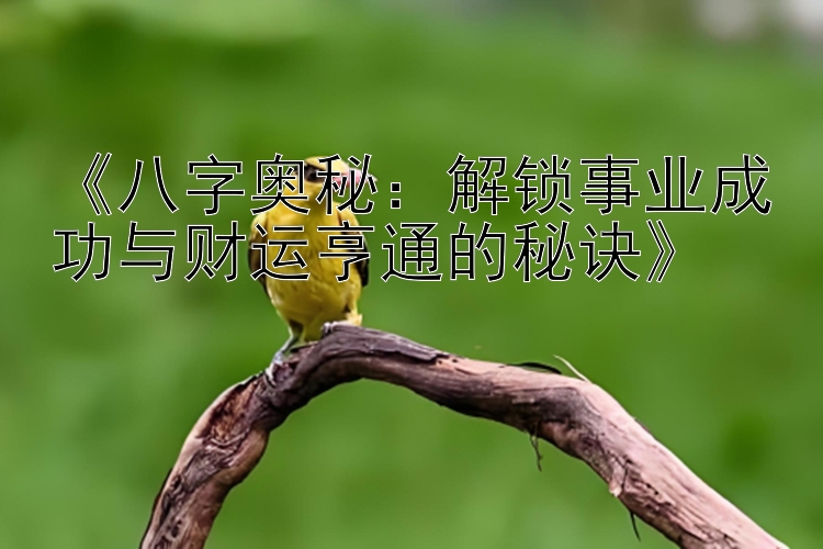 《八字奥秘：解锁事业成功与财运亨通的秘诀》