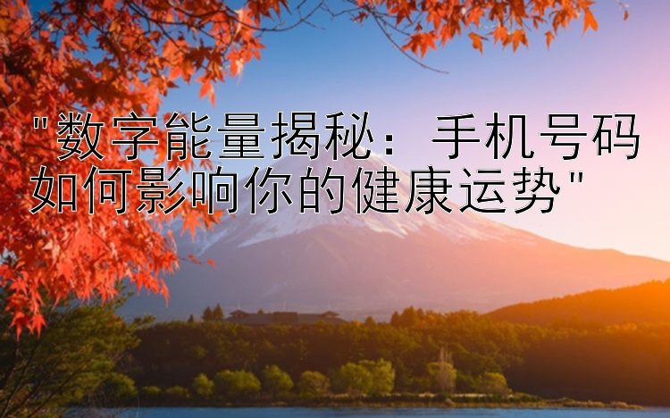 数字能量揭秘：手机号码如何影响你的健康运势