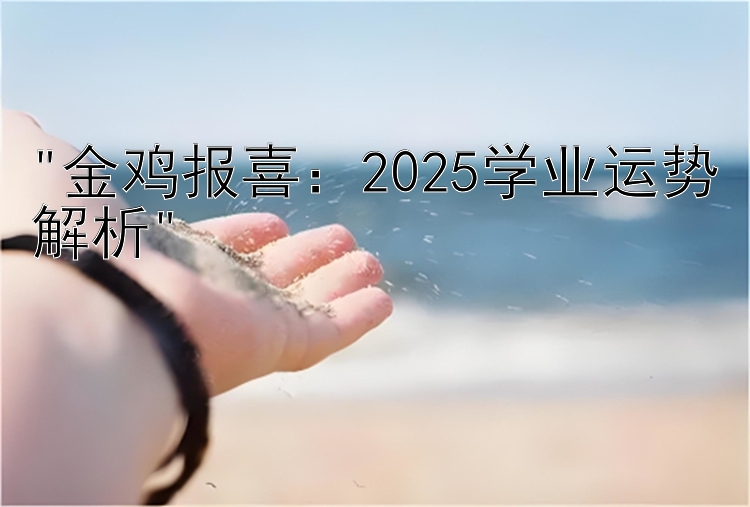 金鸡报喜：2025学业运势解析